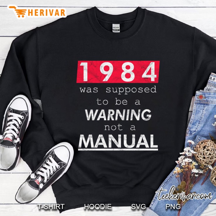 1984 Was Supposed To Be A Warning Not A Manual Sweatshirt