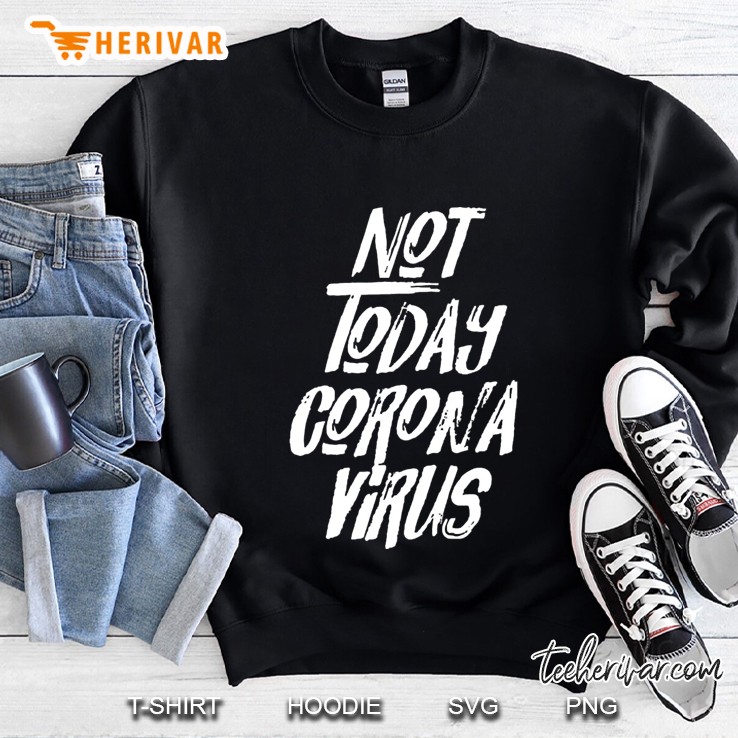 Not Today Coronavirus Sweatshirt