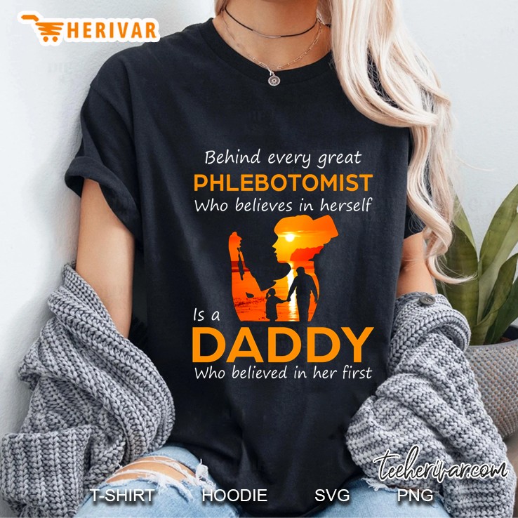 Behind Every Great Phlebotomist Who Believes In Herself Is A Daddy Ladies Tee