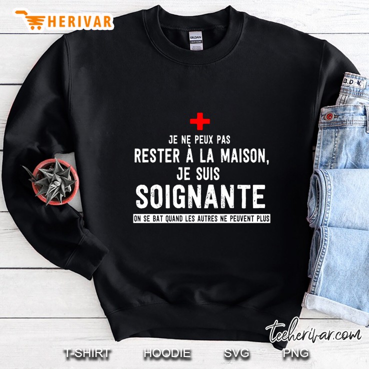 Je Ne Peux Pas Rester A La Maison Je Suis Soignante Sweatshirt