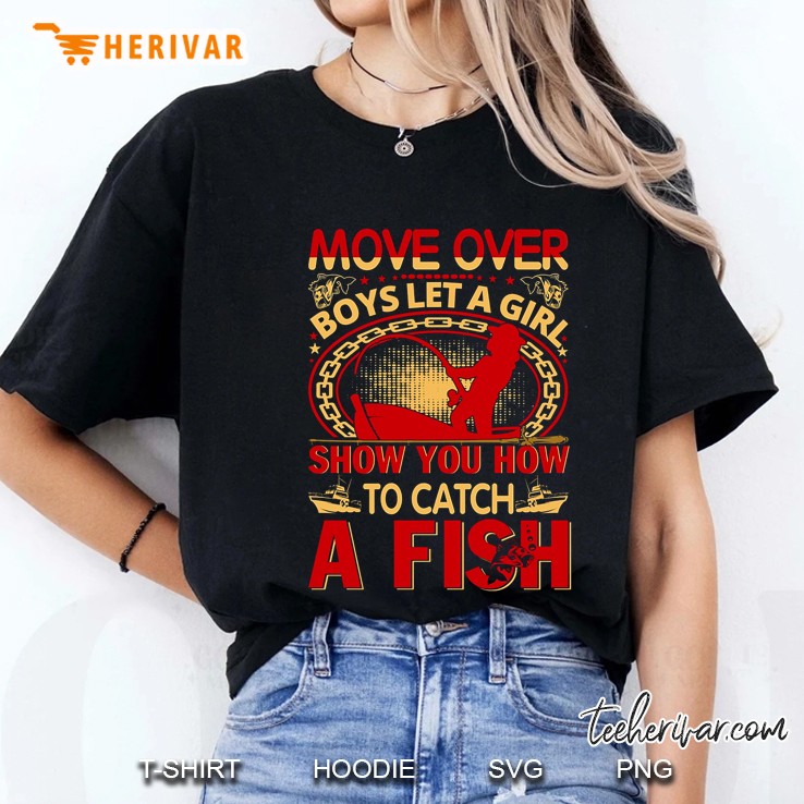 Move Over Boys Let A Girl Show You How To Catch A Fish Ladies Tee