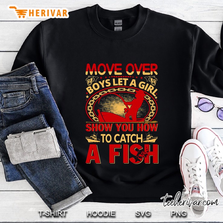 Move Over Boys Let A Girl Show You How To Catch A Fish Sweatshirt