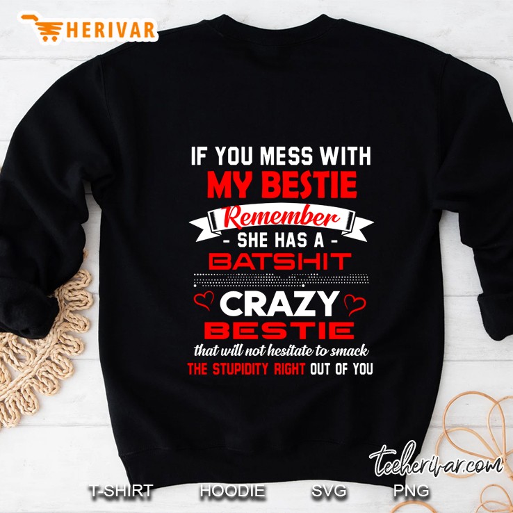 If You Mess With My Bestie Remember She Has A Batshit Crazy Bestie Sweatshirt
