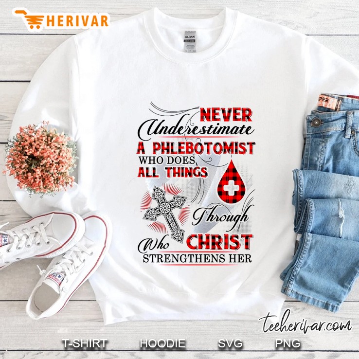 Never Underestimate A Phlebotomist Who Does All Things Through Christ Sweatshirt