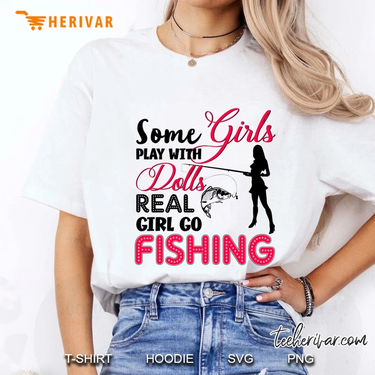 Some Girls Play With Dolls Real Girl Go Fishing Ladies Tee