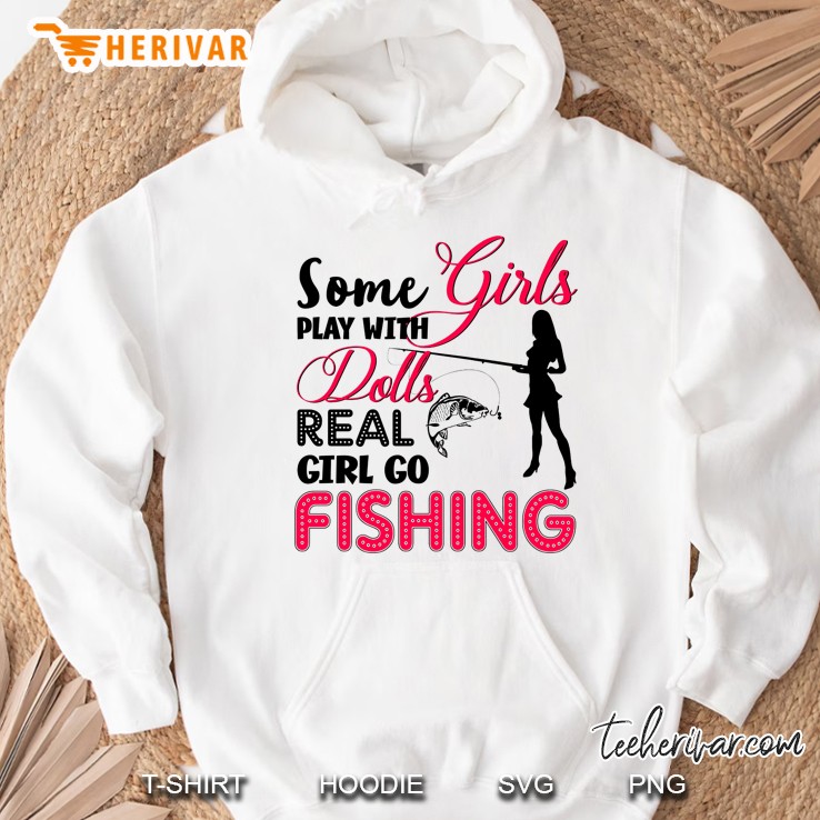 Some Girls Play With Dolls Real Girl Go Fishing Hoodie