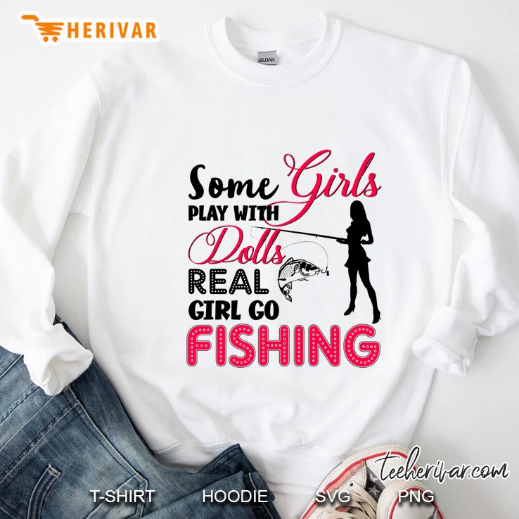 Some Girls Play With Dolls Real Girl Go Fishing Sweatshirt