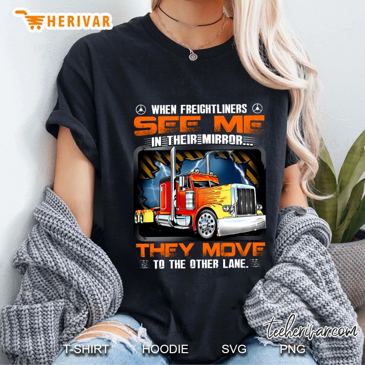 When Freightliners See Me In Their Mirror They Move To The Other Lane Ladies Tee