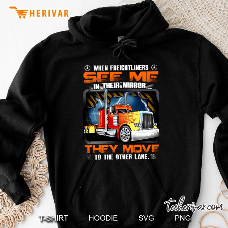 When Freightliners See Me In Their Mirror They Move To The Other Lane Hoodie