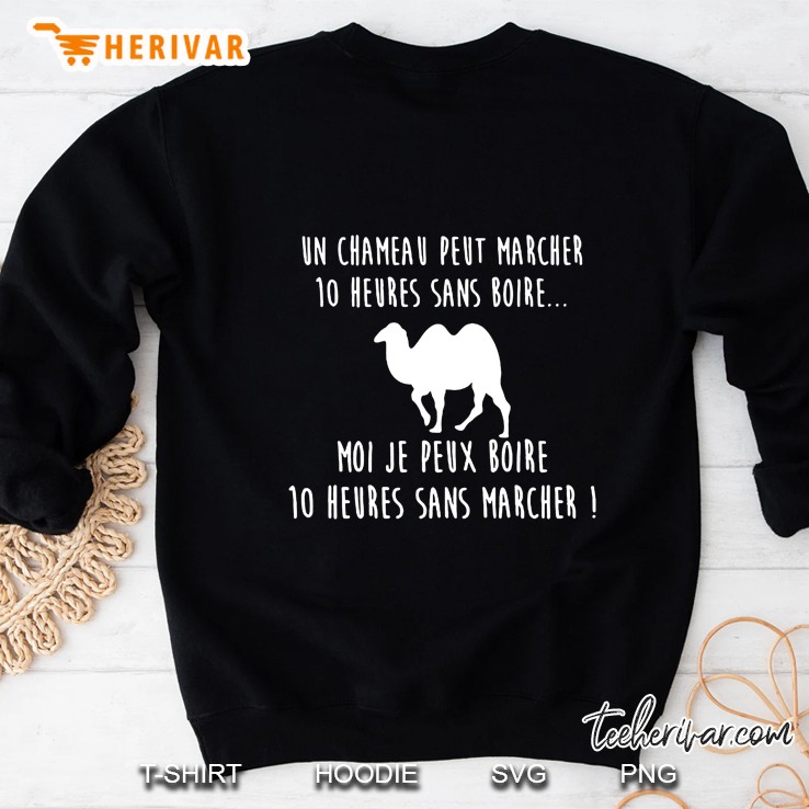 Un Chameau Peut Marcher 10 Heures Sans Boire Moi Je Peux Boire 10 Heures Sweatshirt