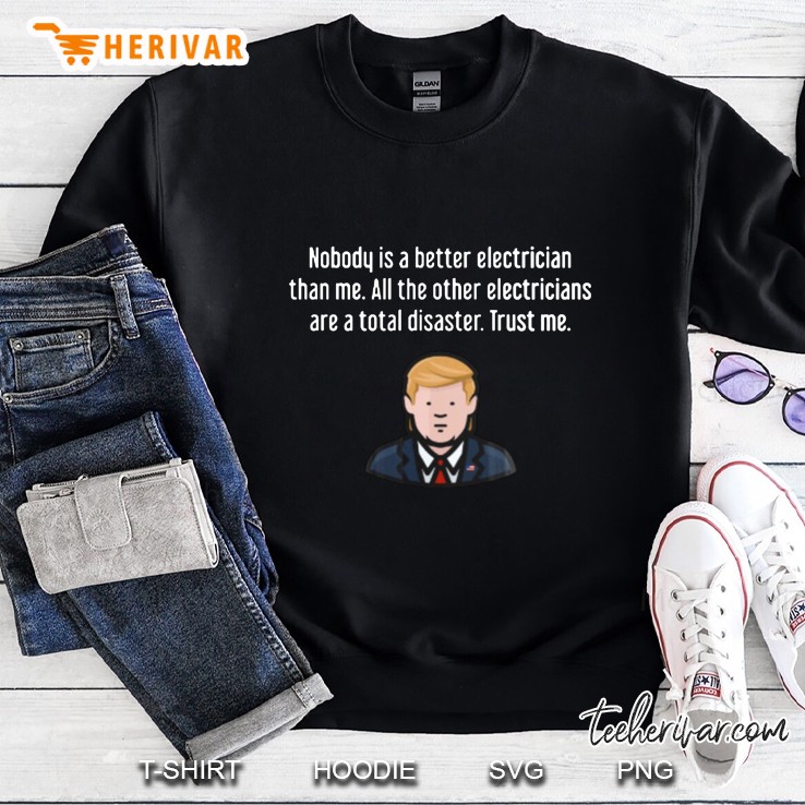 Nobody Is A Better Electrician Than Me All The Other Electricians Are A Total Disaster Sweatshirt