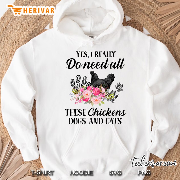 Yes I Really Do Need All These Chickens Dogs And Cats Floral Version Hoodie