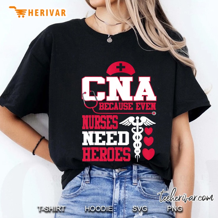 CNA Because Even Nurses Need Heroes Nurses Day Ladies Tee