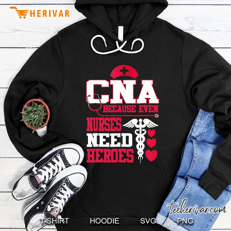 CNA Because Even Nurses Need Heroes Nurses Day Hoodie