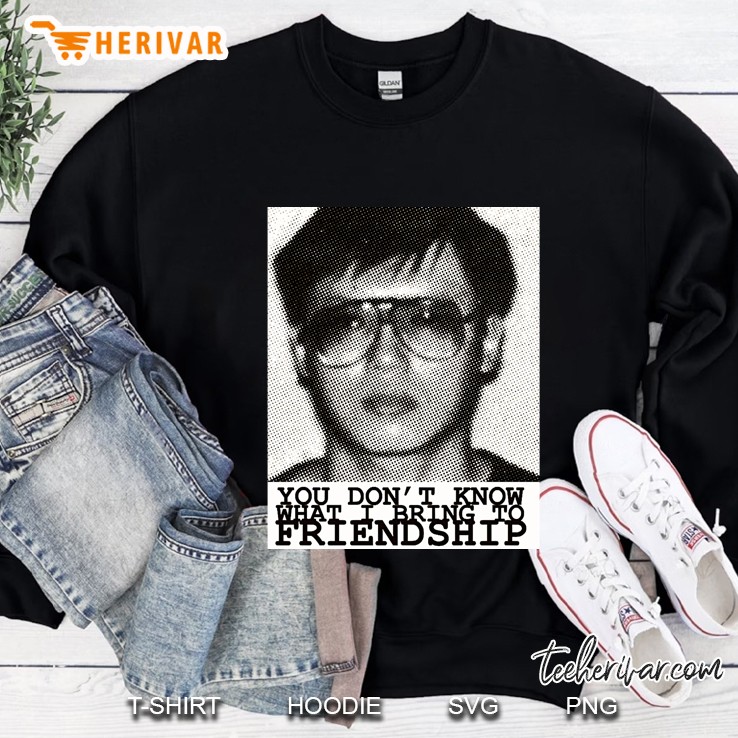 Lpotl Charles Ng You Dont Know What I Bring To Friendship Sweatshirt