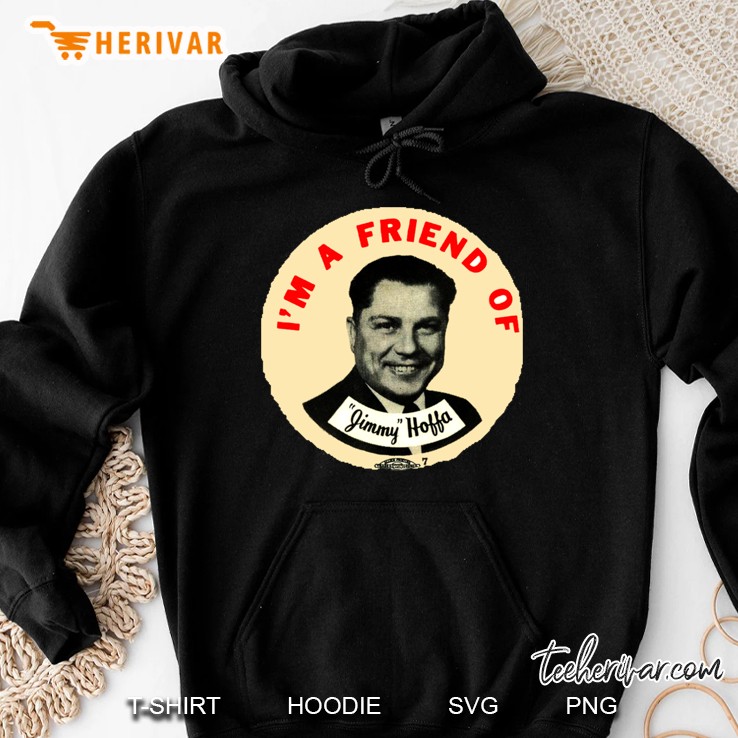 I Am A Friend Of Jimmy Hoffa Hoodie