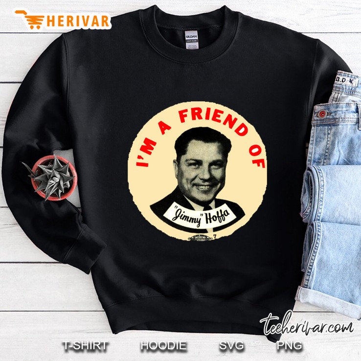 I Am A Friend Of Jimmy Hoffa Sweatshirt