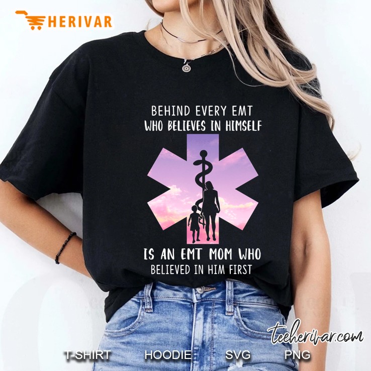 Behind Every Emt Who Believes In Himself Is An Emt Mom Who Believed In Him First Ladies Tee