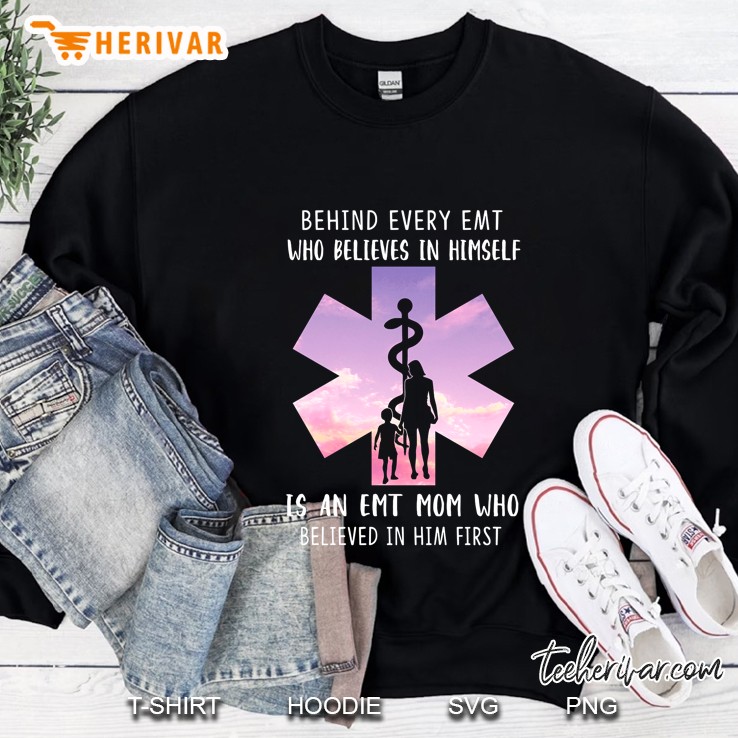 Behind Every Emt Who Believes In Himself Is An Emt Mom Who Believed In Him First Sweatshirt