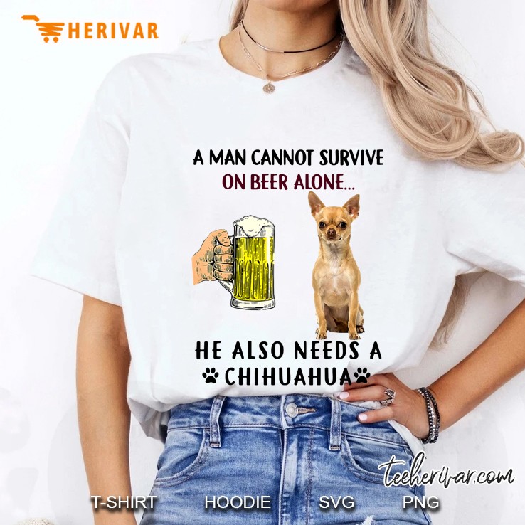 A Man Cannot Survive On Beer Alone He Also Needs A Chihuahua Ladies Tee