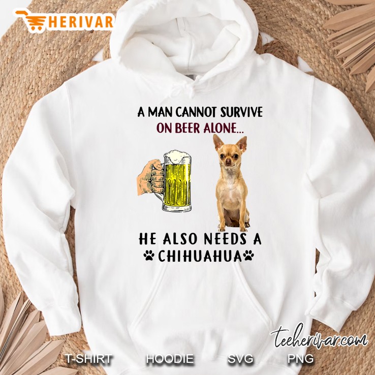 A Man Cannot Survive On Beer Alone He Also Needs A Chihuahua Hoodie