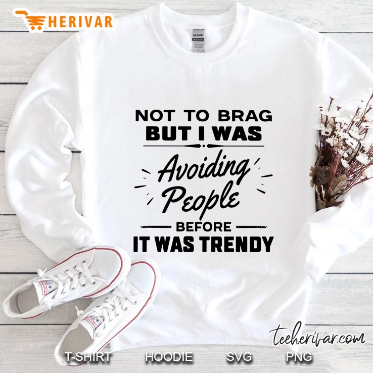 Not To Brag But I Was Avoiding People Before It Was Trendy Sweatshirt