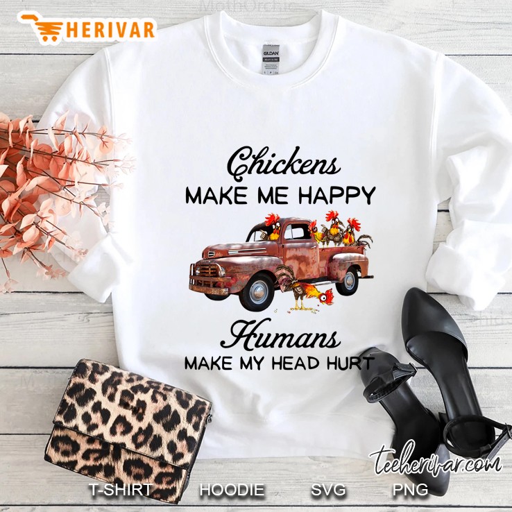 Chickens Make Me Happy Humans Make My Head Hurt Sweatshirt