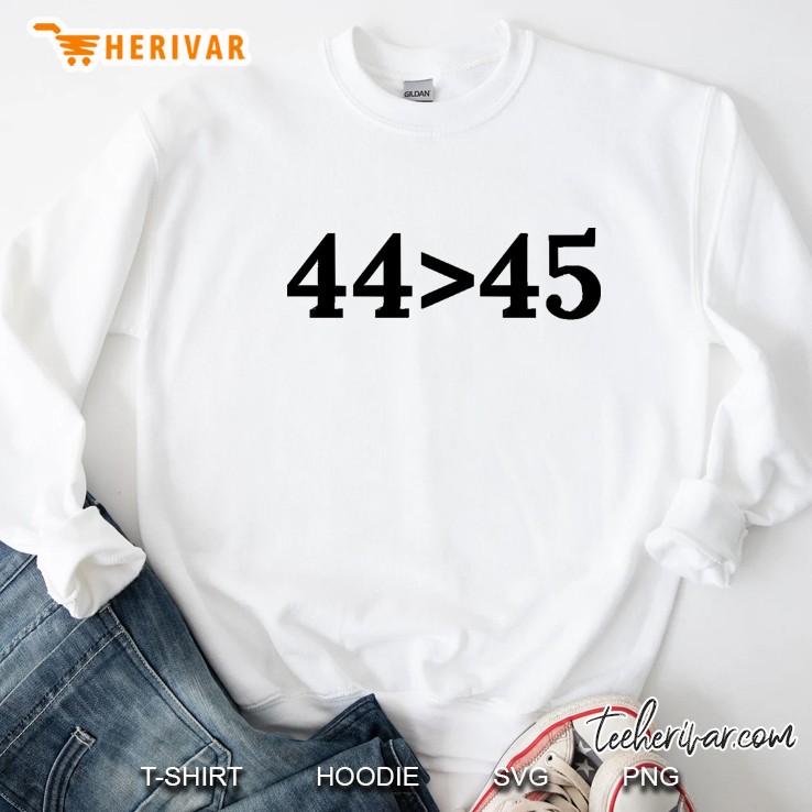 44Th President Is Great Than 45Th - Anti Trump Political Satire Sweatshirt