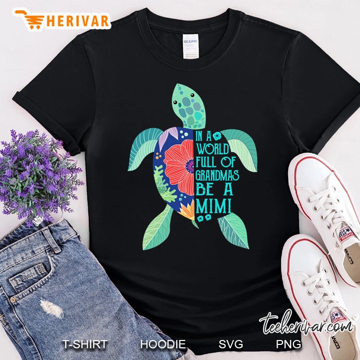 Floral Turtle In A World Full Of Grandmas Be A Mimi Shirt