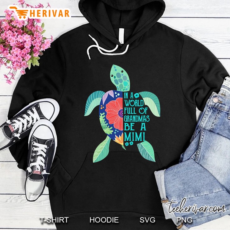 Floral Turtle In A World Full Of Grandmas Be A Mimi Hoodie
