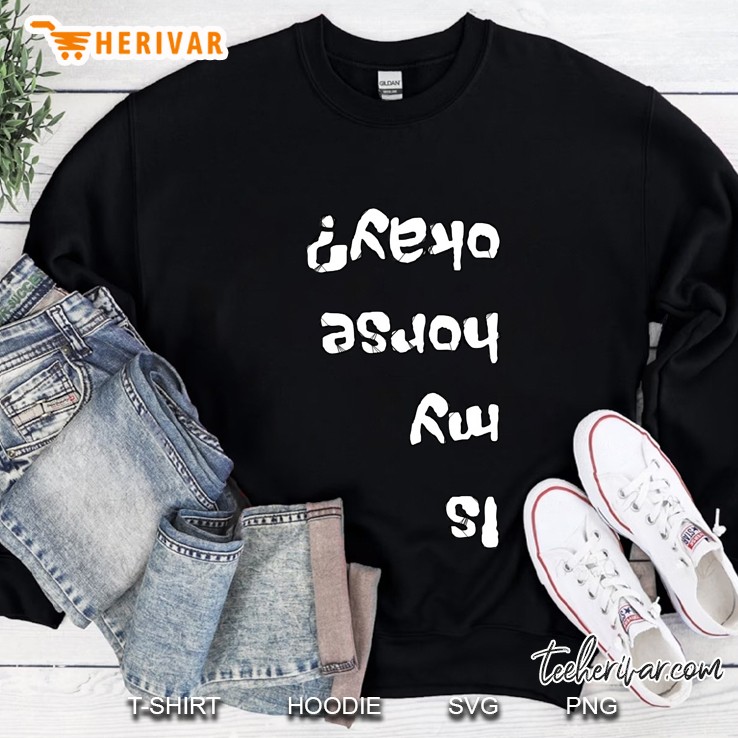 Is My Horse Okay Sweatshirt