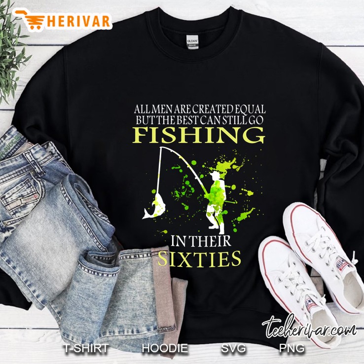 All Men Are Created Equal But The Best Can Still Go Fishing In Their Sixties Sweatshirt