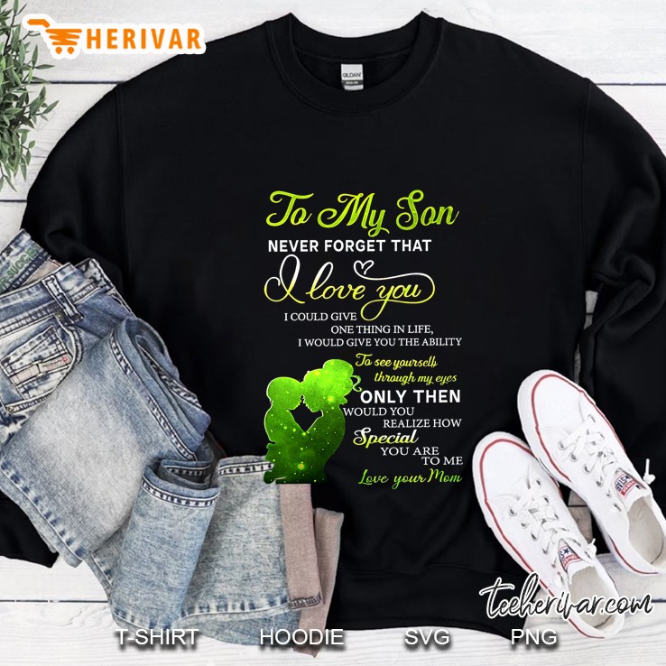 To My Son Never Forget That I Love You I Could Give One Thing In Life Sweatshirt