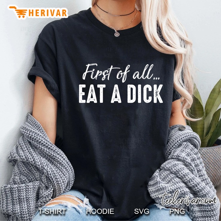 First Of All Eat A Dick Ladies Tee