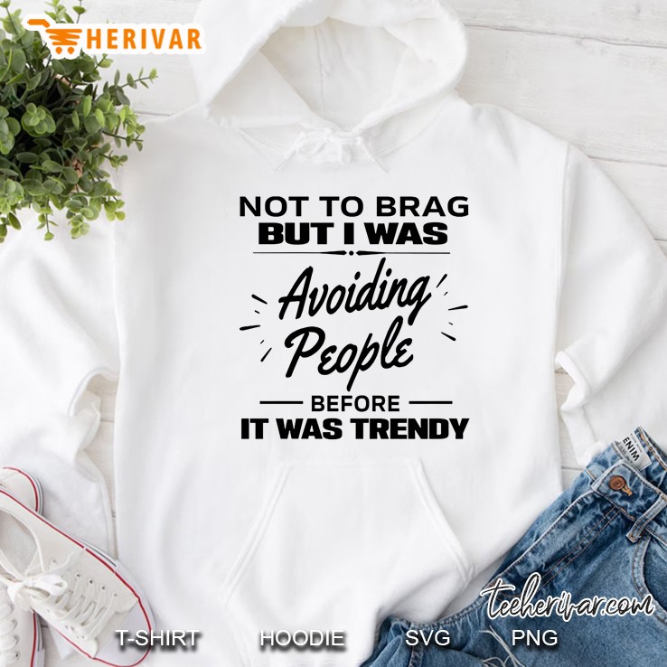 Not To Brag But I Was Avoiding People Before It Was Trendy Hoodie
