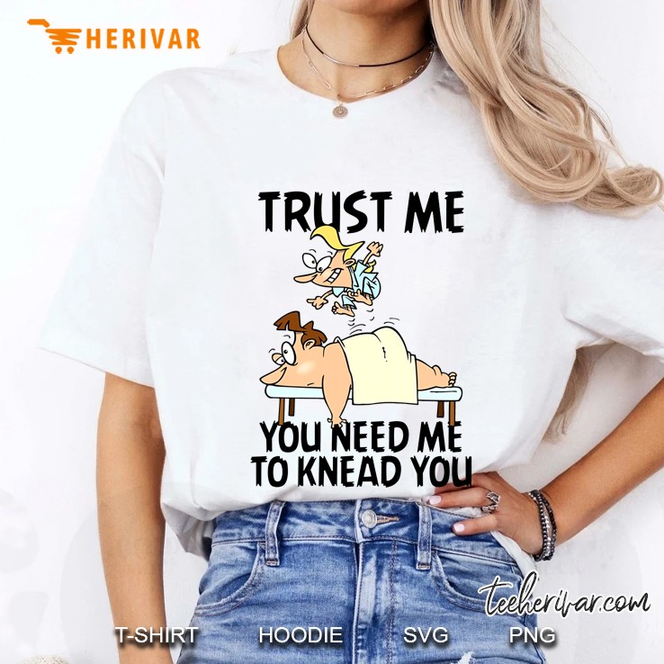 Trust Me You Need Me To Knead You Ladies Tee