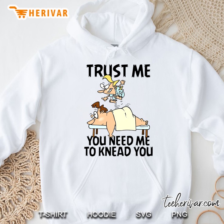 Trust Me You Need Me To Knead You Hoodie