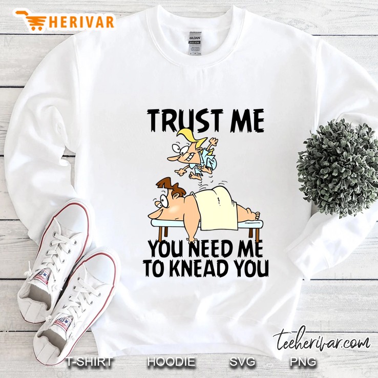 Trust Me You Need Me To Knead You Sweatshirt