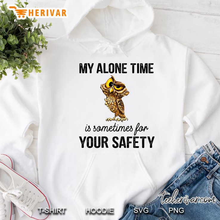 My Alone Time Is Sometimes For Your Safety Owl Version Hoodie