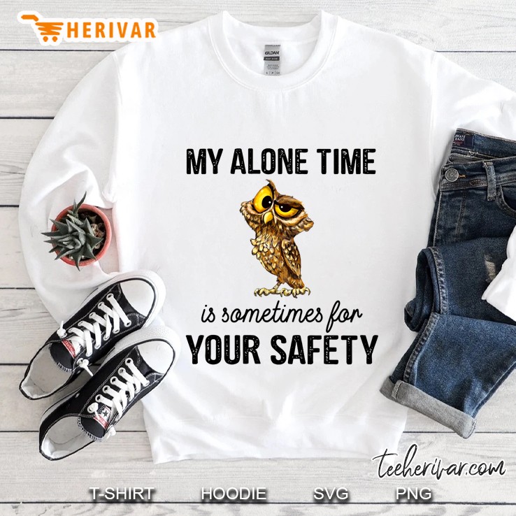 My Alone Time Is Sometimes For Your Safety Owl Version Sweatshirt
