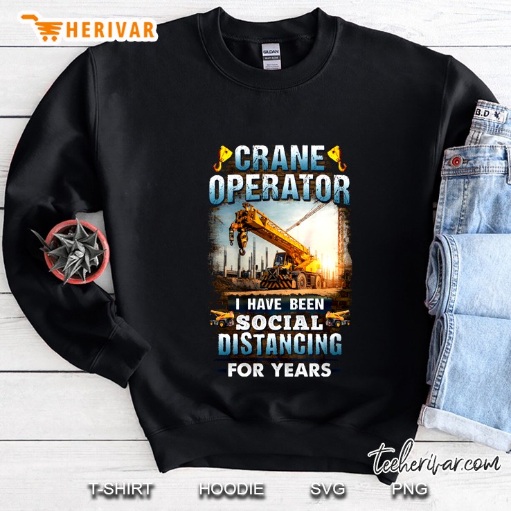 Crane Operator I Have Been Social Distancing For Years Sweatshirt