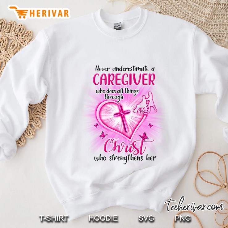 Never Underestimate A Caregiver Who Does All Things Through Christ Sweatshirt