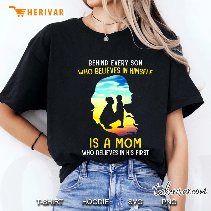 Behind Every Son Who Believes In Himself Is A Mom Who Believes In His First Ladies Tee