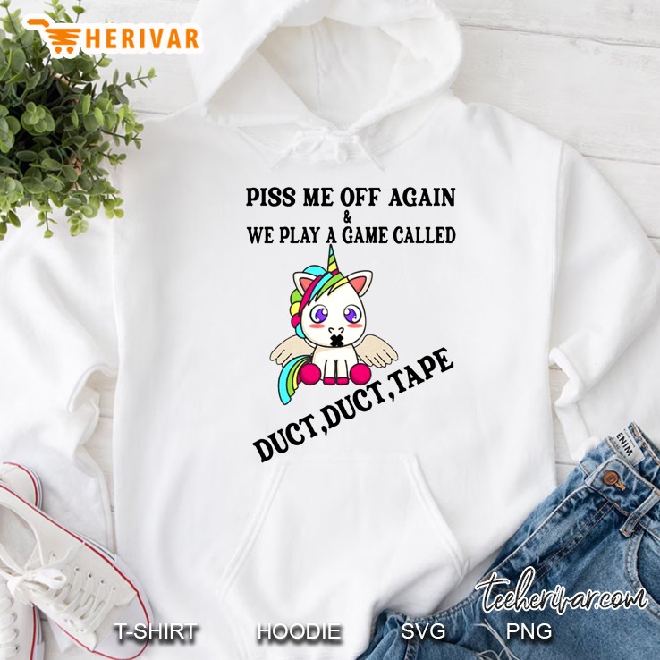Piss Me Off Again & We Play A Game Called Duct Duct Tape Unicorn Version Hoodie