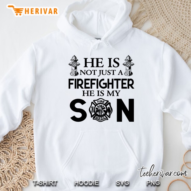 He Is Not Just A Firefighter He Is My Son Hoodie