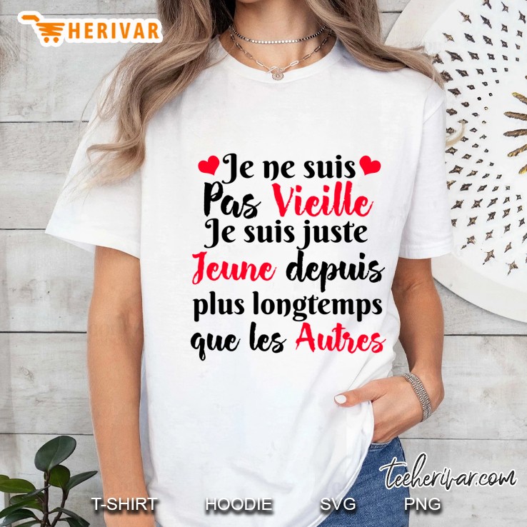 Je Ne Suis Pas Vieille Je Suis Juste Jeune Depuis Plus Longtemps Que Les Autres Ladies Tee