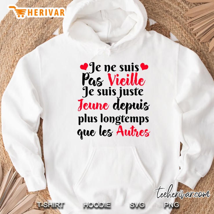 Je Ne Suis Pas Vieille Je Suis Juste Jeune Depuis Plus Longtemps Que Les Autres Hoodie