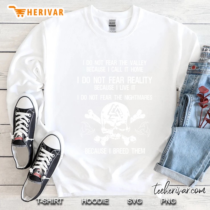 I Do Not Fear The Valley Because I Call It Home I Do Not Fear Reality Because I Live It Sweatshirt