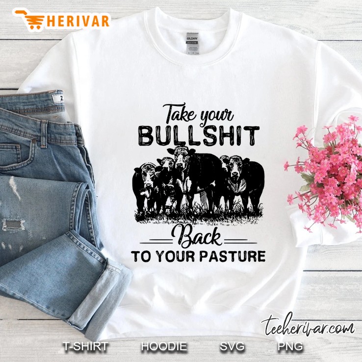 Take Your Bullshit Back To Your Pasture Cows Version Sweatshirt