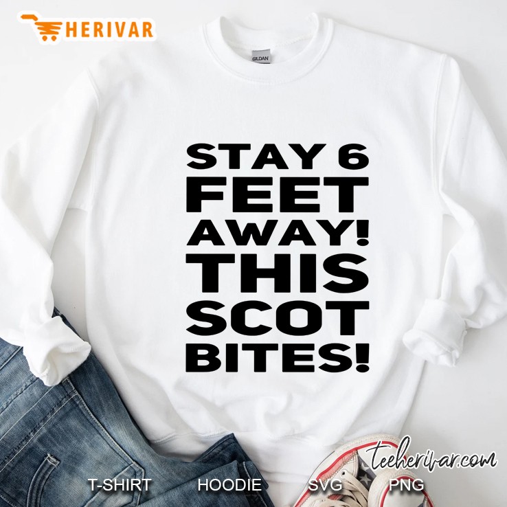 Stay 6 Feet Away This Scot Bites Sweatshirt